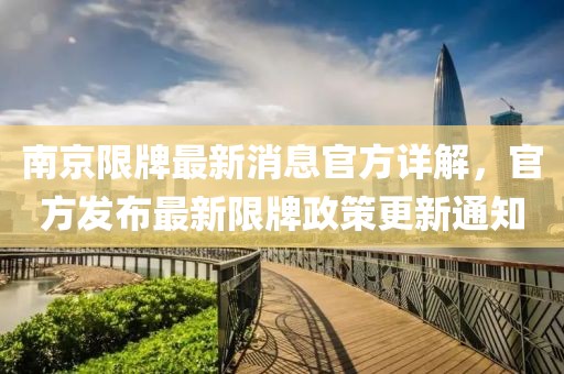南京限牌最新消息官方詳解，官方發(fā)布最新限牌政策更新通知