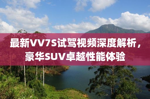 最新VV7S試駕視頻深度解析，豪華SUV卓越性能體驗