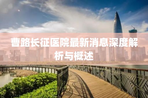 曹路長(zhǎng)征醫(yī)院最新消息深度解析與概述