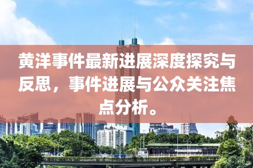 黃洋事件最新進展深度探究與反思，事件進展與公眾關(guān)注焦點分析。