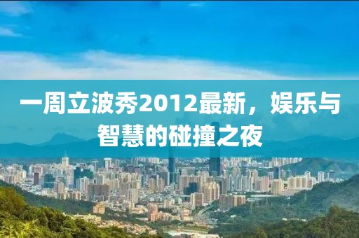 一周立波秀2012最新，娛樂與智慧的碰撞之夜