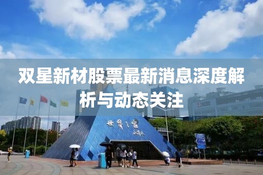 雙星新材股票最新消息深度解析與動(dòng)態(tài)關(guān)注