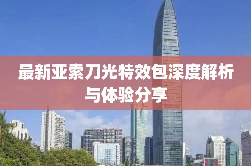 最新亞索刀光特效包深度解析與體驗分享