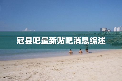 冠縣吧最新貼吧消息綜述