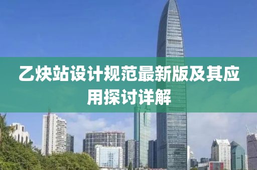 乙炔站設(shè)計(jì)規(guī)范最新版及其應(yīng)用探討詳解