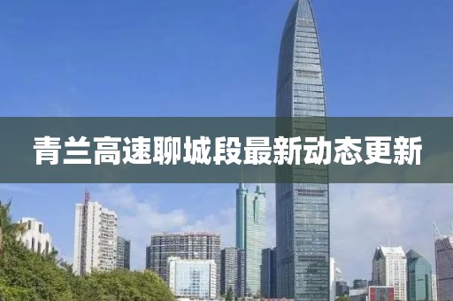 青蘭高速聊城段最新動(dòng)態(tài)更新