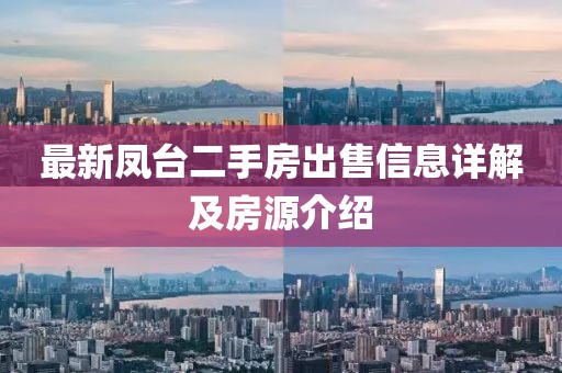 最新鳳臺(tái)二手房出售信息詳解及房源介紹