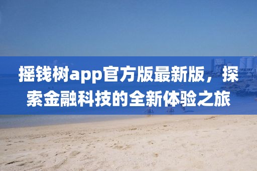 搖錢樹app官方版最新版，探索金融科技的全新體驗(yàn)之旅