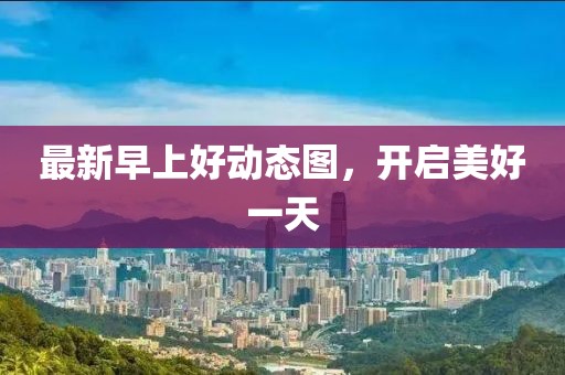 最新早上好動(dòng)態(tài)圖，開啟美好一天