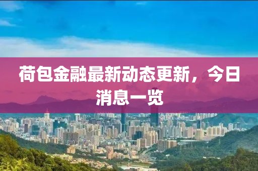 荷包金融最新動態(tài)更新，今日消息一覽