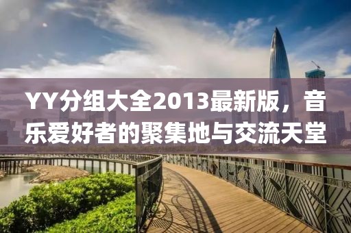 YY分組大全2013最新版，音樂愛好者的聚集地與交流天堂