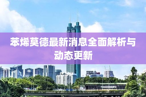 苯烯莫德最新消息全面解析與動態(tài)更新