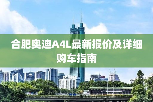合肥奧迪A4L最新報(bào)價(jià)及詳細(xì)購車指南