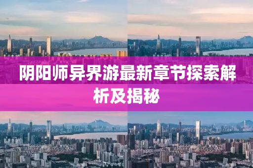 陰陽師異界游最新章節(jié)探索解析及揭秘