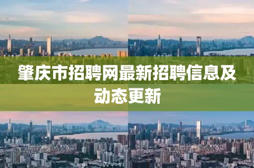 肇慶市招聘網(wǎng)最新招聘信息及動態(tài)更新