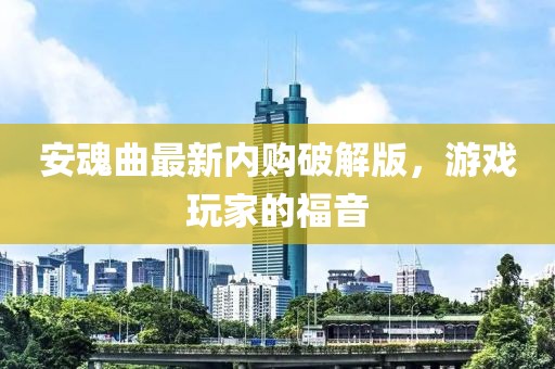 安魂曲最新內(nèi)購破解版，游戲玩家的福音