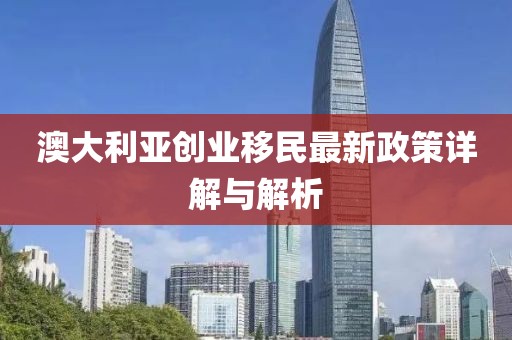 澳大利亞創(chuàng)業(yè)移民最新政策詳解與解析