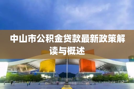 中山市公積金貸款最新政策解讀與概述