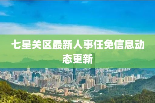 七星關(guān)區(qū)最新人事任免信息動(dòng)態(tài)更新