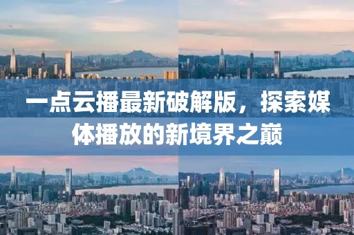 一點(diǎn)云播最新破解版，探索媒體播放的新境界之巔