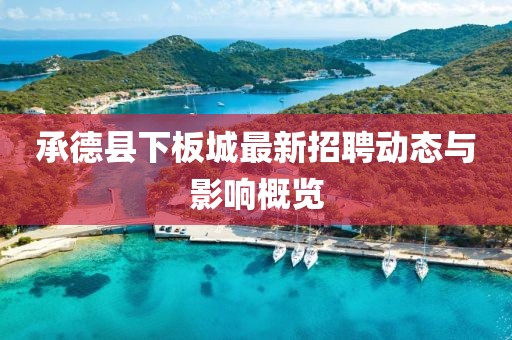 承德縣下板城最新招聘動態(tài)與影響概覽