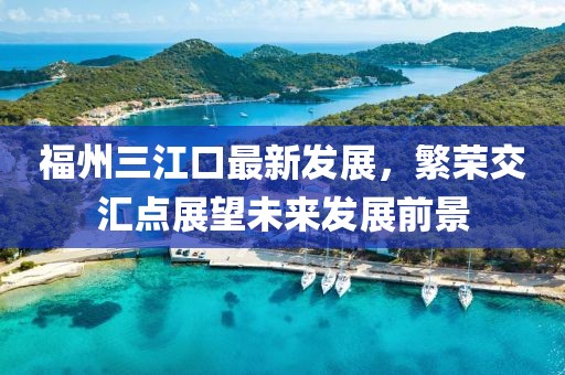 福州三江口最新發(fā)展，繁榮交匯點(diǎn)展望未來(lái)發(fā)展前景