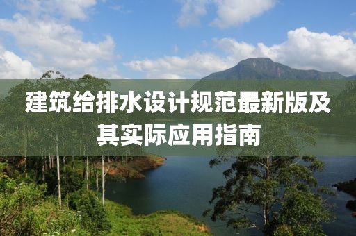 建筑給排水設(shè)計(jì)規(guī)范最新版及其實(shí)際應(yīng)用指南