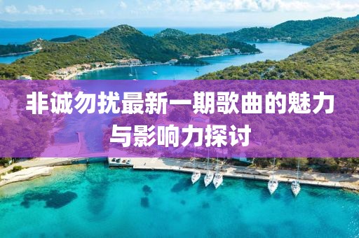 非誠(chéng)勿擾最新一期歌曲的魅力與影響力探討