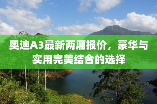奧迪A3最新兩廂報價，豪華與實用完美結(jié)合的選擇