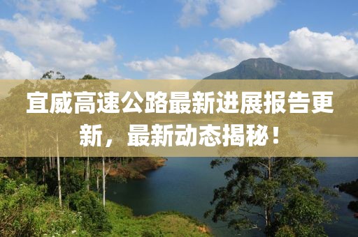 宜威高速公路最新進展報告更新，最新動態(tài)揭秘！