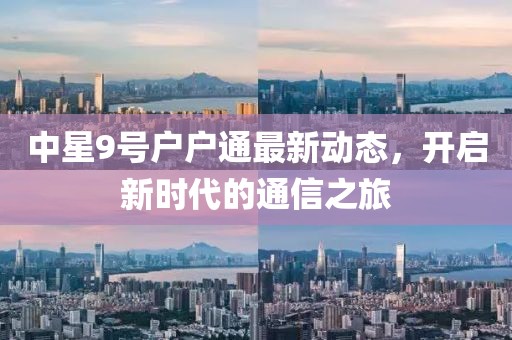 中星9號(hào)戶戶通最新動(dòng)態(tài)，開(kāi)啟新時(shí)代的通信之旅