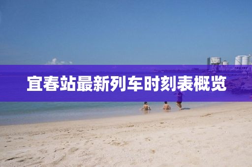 宜春站最新列車時(shí)刻表概覽