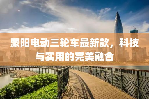 蒙陽電動(dòng)三輪車最新款，科技與實(shí)用的完美融合