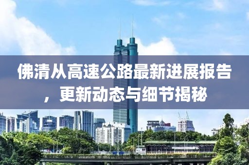 佛清從高速公路最新進(jìn)展報(bào)告，更新動(dòng)態(tài)與細(xì)節(jié)揭秘
