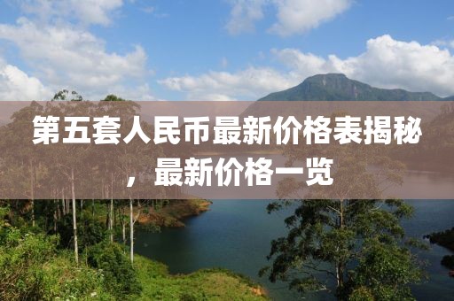 第五套人民幣最新價(jià)格表揭秘，最新價(jià)格一覽