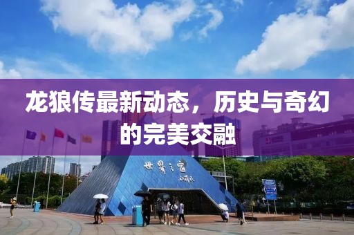 龍狼傳最新動態(tài)，歷史與奇幻的完美交融