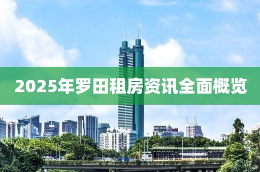 2025年羅田租房資訊全面概覽