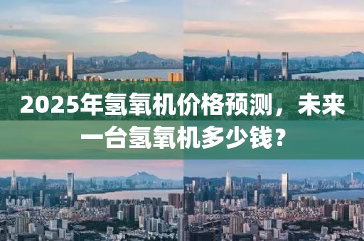 2025年氫氧機價格預(yù)測，未來一臺氫氧機多少錢？