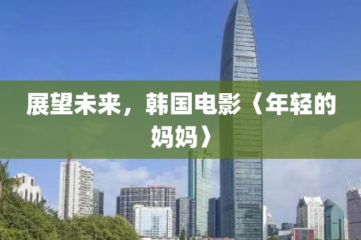 展望未來，韓國電影〈年輕的媽媽〉