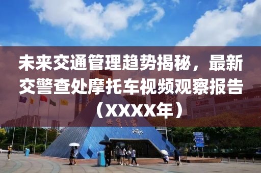 未來(lái)交通管理趨勢(shì)揭秘，最新交警查處摩托車(chē)視頻觀察報(bào)告（XXXX年）