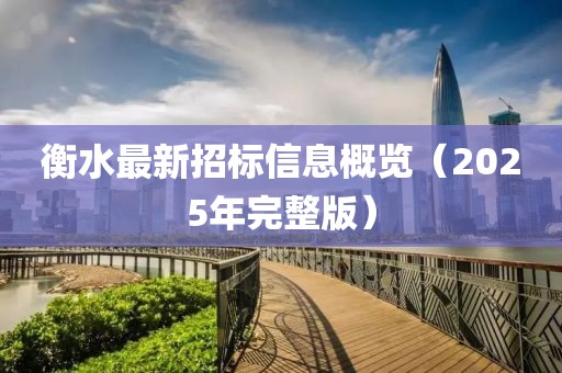 衡水最新招標信息概覽（2025年完整版）