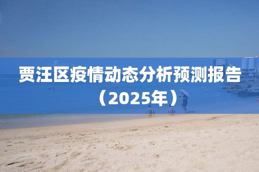 賈汪區(qū)疫情動態(tài)分析預測報告（2025年）