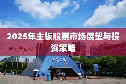 2025年主板股票市場展望與投資策略