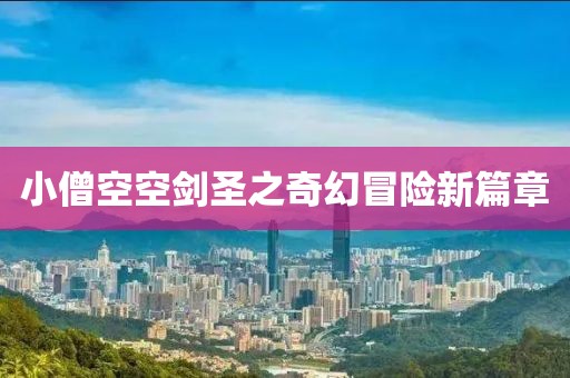 小僧空空劍圣之奇幻冒險(xiǎn)新篇章