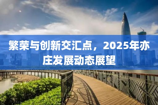 繁榮與創(chuàng)新交匯點(diǎn)，2025年亦莊發(fā)展動(dòng)態(tài)展望
