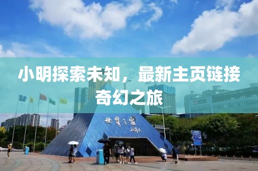 小明探索未知，最新主頁(yè)鏈接奇幻之旅