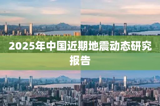2025年中國(guó)近期地震動(dòng)態(tài)研究報(bào)告