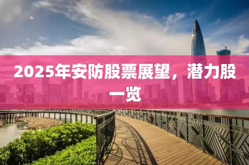 2025年安防股票展望，潛力股一覽