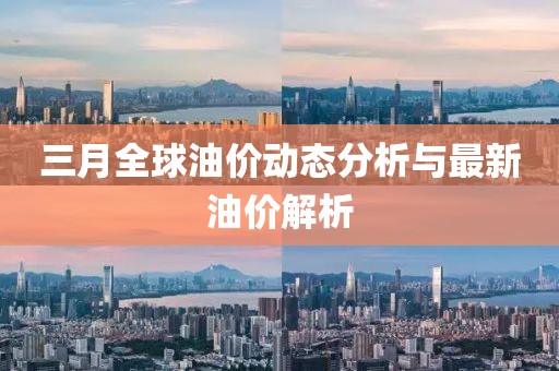 三月全球油價動態(tài)分析與最新油價解析