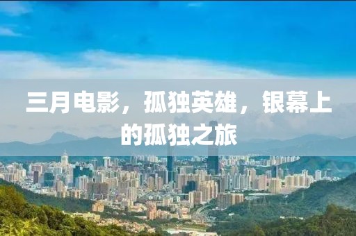 三月電影，孤獨英雄，銀幕上的孤獨之旅